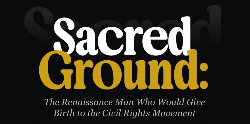 Sacred Ground: The Renaissance Man Who Would Give Birth to the Civil Rights Movement