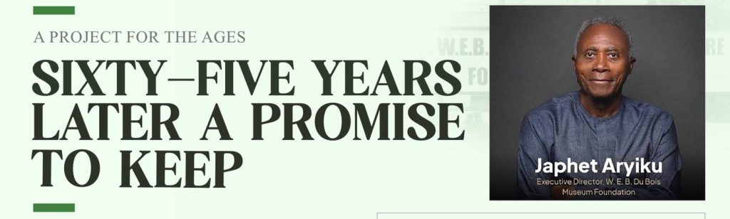 Sixty-Five Years Later a Promise to Keep, with Japhet Aryiku, Executive Director, W.E.B. Du Bois Museum Foundation